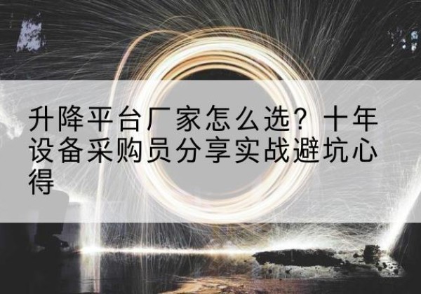 汶上升降平台厂家-怎么选？十年设备采购员分享实战避坑心得