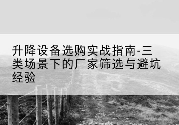 汶上移动式升降机厂家推荐-升降设备选购实战指南-三类场景下的厂家筛选与避坑经验